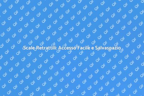 Scale Retrattili: Soluzione per Spazi