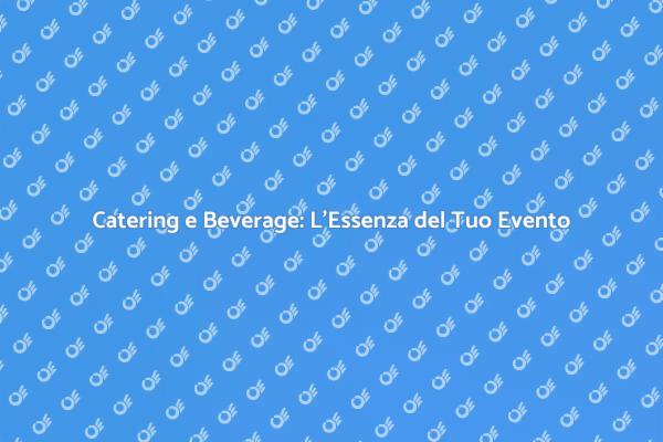 Catering e Beverage per Ogni Occasione