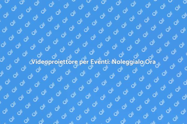 Noleggio Videoproiettori per Eventi