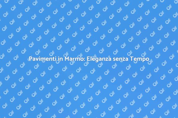 Pavimenti in Marmo: Design e Stile