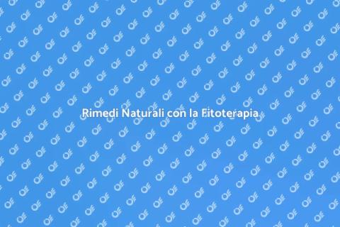Fitoterapia: Rimedi Naturali Efficaci