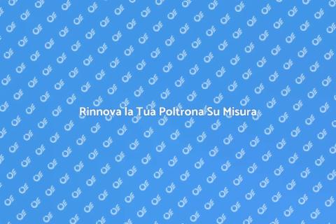 Migliora la Tua Poltrona Su Misura