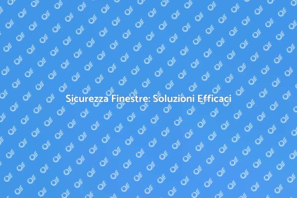 Finestre Sicure: Strategie Efficaci