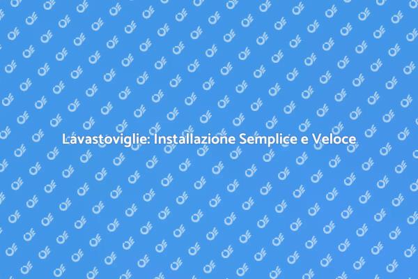Semplifica la tua Cucina con la Lavastoviglie