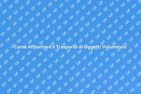 Trasportare Oggetti Voluminosi: Guida