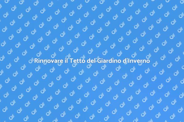 Rinnovare il Giardino d'Inverno