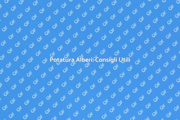 Potatura Alberi: Guida Essenziale