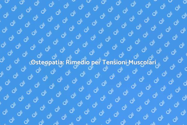 Osteopatia per Alleviare le Tensioni