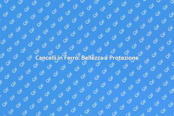 Cancelli in Ferro: Funzionalità e Stile