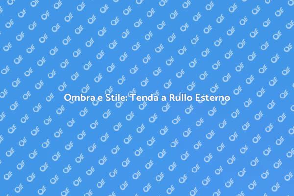 Tenda a Rullo: Comfort per Esterni