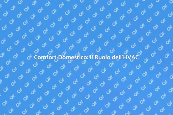 Comfort e HVAC: La Chiave per la Casa