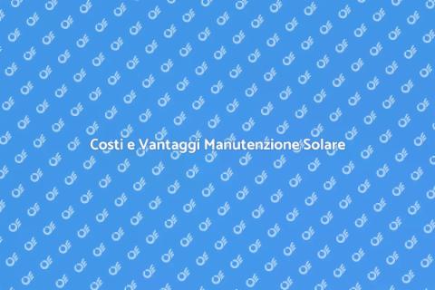 Manutenzione Pannelli Solari: Costi