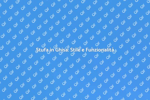 Eleganza e Comfort con la Stufa in Ghisa