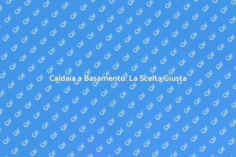 Caldaia a Basamento: Comfort e Sicurezza