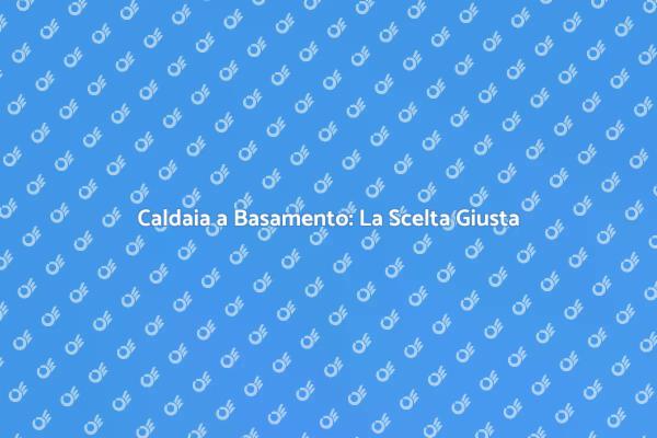 Caldaia a Basamento: Soluzione Efficiente