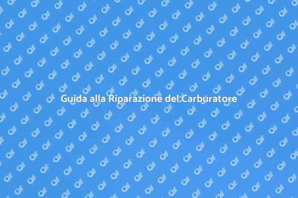Riparazione Efficace del Carburatore