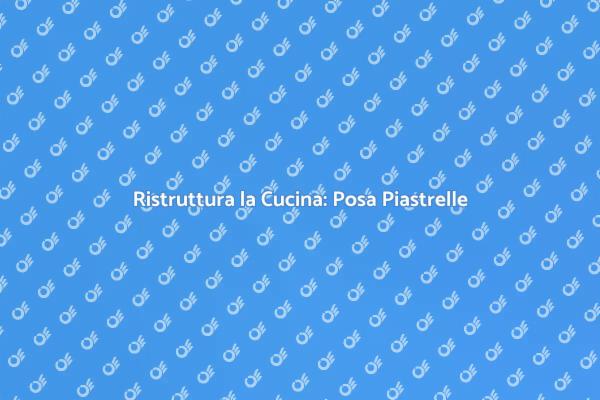 Ristrutturazione Cucina: Posa Piastrelle