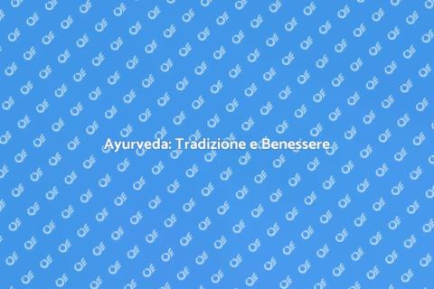 Medicina Ayurvedica: Benessere Naturale