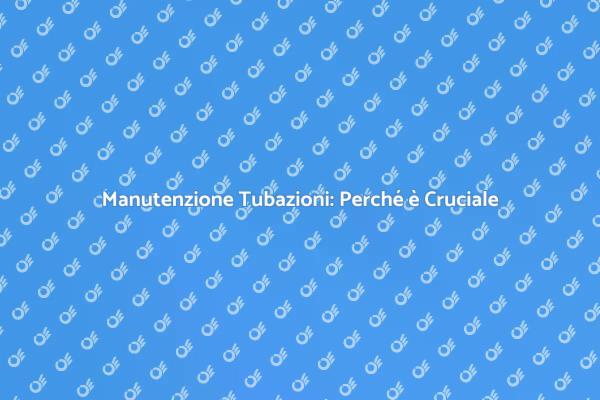 Rinfresca le tue Tubazioni con Professionalità