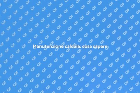 Riparare una caldaia: guida utile