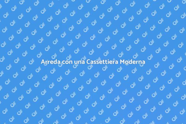 Rinnova la tua Casa con una Cassettiera