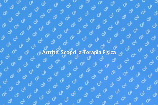 Affronta l'Artrite con la Terapia Fisica