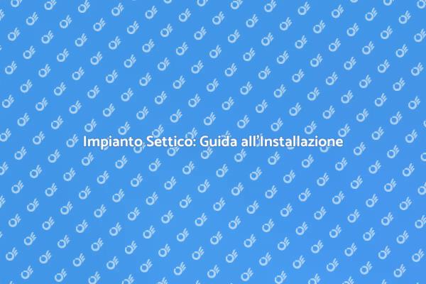 Impianto Settico: Necessità e Vantaggi