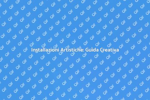Creare Installazioni Artistiche Uniche