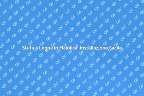 Installazione Stufa a Legna Maiolica
