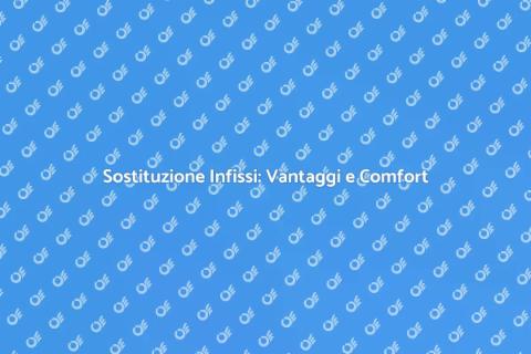 Cambiare gli Infissi per Comfort Casa