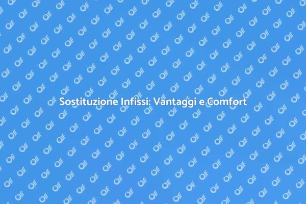 Sostituzione Infissi: Efficienza e Comfort