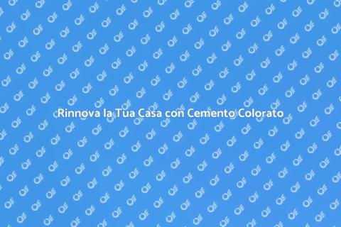 Cemento Colorato: Trasforma la Tua Casa