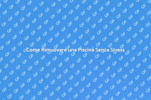 Rimozione Piscina: Guida Facile e Veloce
