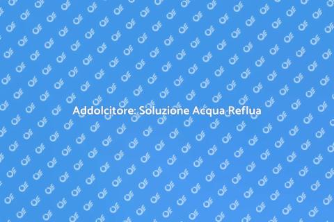 Addolcitore Acqua: Trattamento Efficace