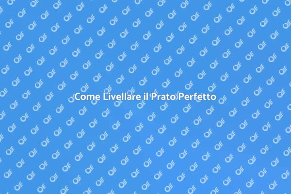 Livellare il Prato: Tecniche e Consigli
