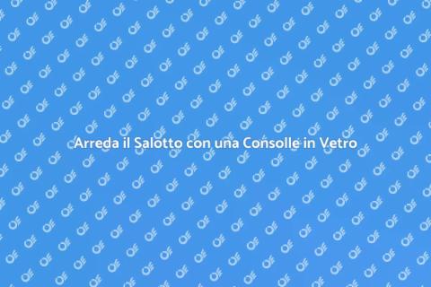 Consolle in Vetro per il Salotto