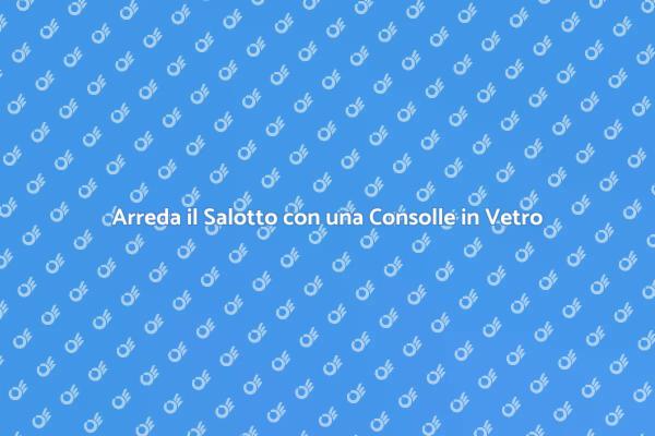 Consolle in Vetro: Stile e Funzionalità