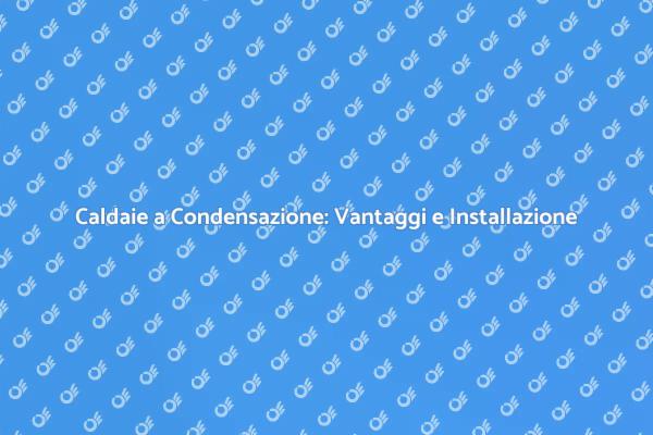 Scegli la Caldaia a Condensazione