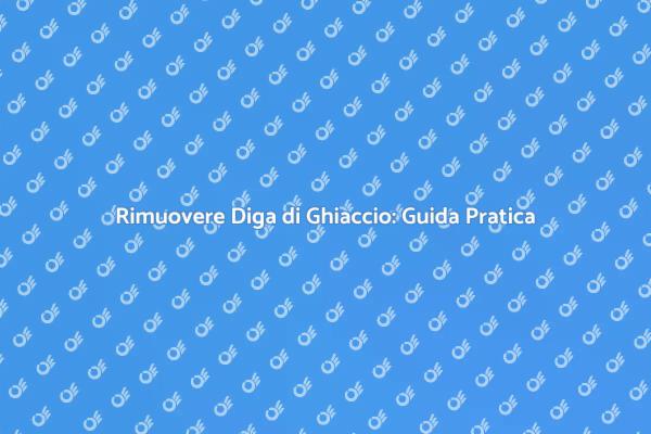 Rimozione Diga di Ghiaccio: Come Fare