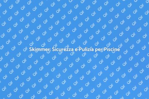 Manutenzione Skimmer per Piscine