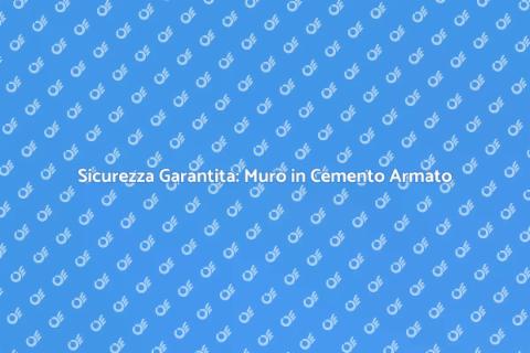 Muro in Cemento Armato: Sicurezza e Resistenza