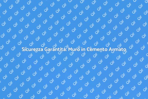Muro in Cemento Armato: Vantaggi e Benefici