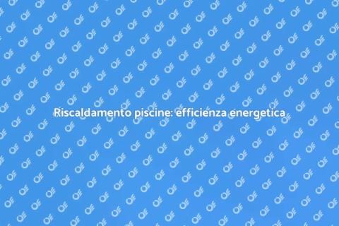 Efficienza energetica riscaldamento piscine