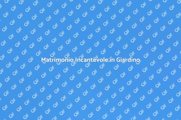 Sogni di Sposarti in un Giardino?
