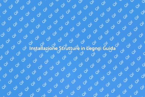Strutture in Legno: Guida all'Installazione