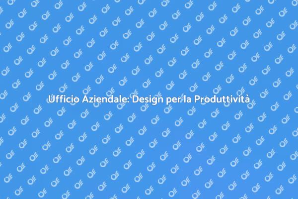 Design Ufficio: Aumenta la Produttività