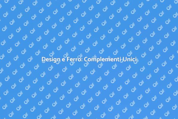 Arte e Funzionalità nel Ferro