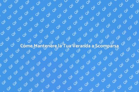 Mantenere una Veranda a Scomparsa