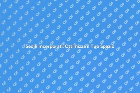 Sedili Incorporati: Comfort e Design