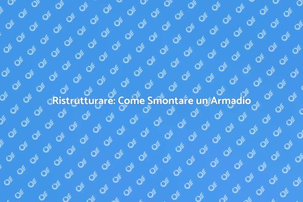 Smontaggio Armadio: Tutti i Passaggi